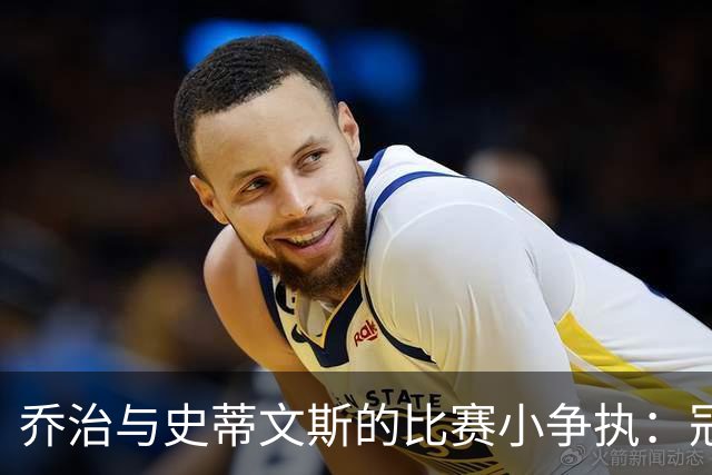 乔治与史蒂文斯的比赛小争执：冠军数量你来我往